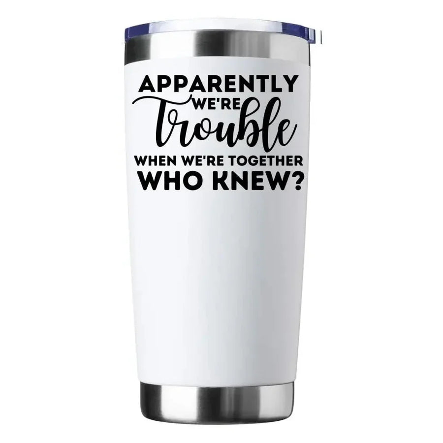 Customizer - Apparently We're Trouble When We're Together Tumbler