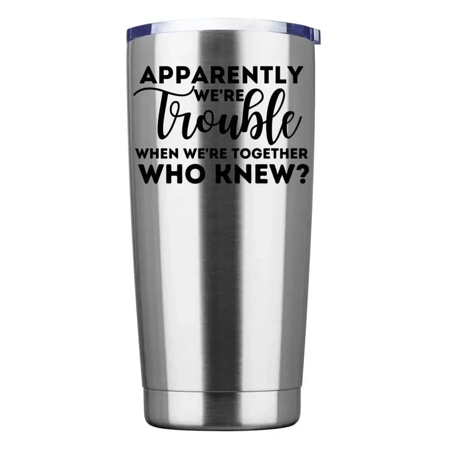 Customizer - Apparently We're Trouble When We're Together Tumbler