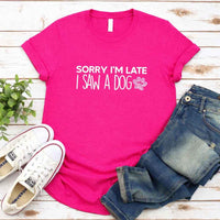 Sorry I'm Late I Saw a Dog T-shirt for Dog Lover