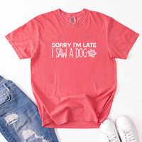 Comfort Colors Sorry I'm Late I Saw a Dog - T-shirt for Dog Lover