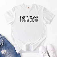 Comfort Colors Sorry I'm Late I Saw a Dog - T-shirt for Dog Lover