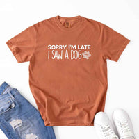 Comfort Colors Sorry I'm Late I Saw a Dog - T-shirt for Dog Lover