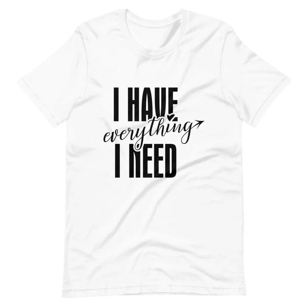 I have everything i need tee