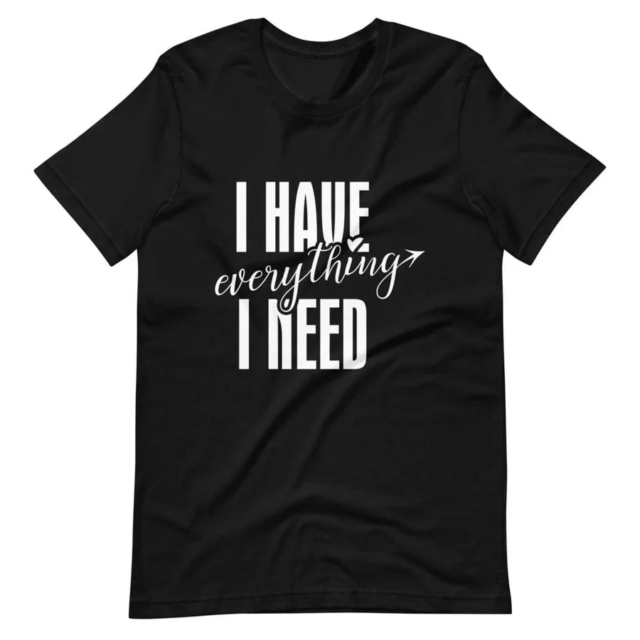 I have everything i need tee