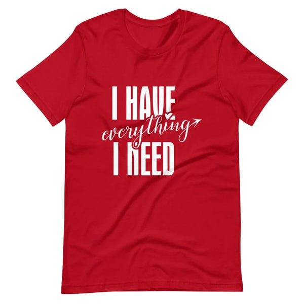 I have everything i need tee