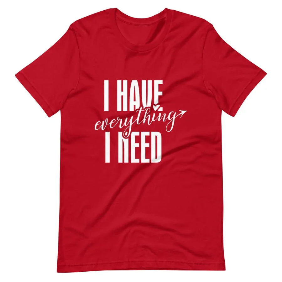 I have everything i need tee
