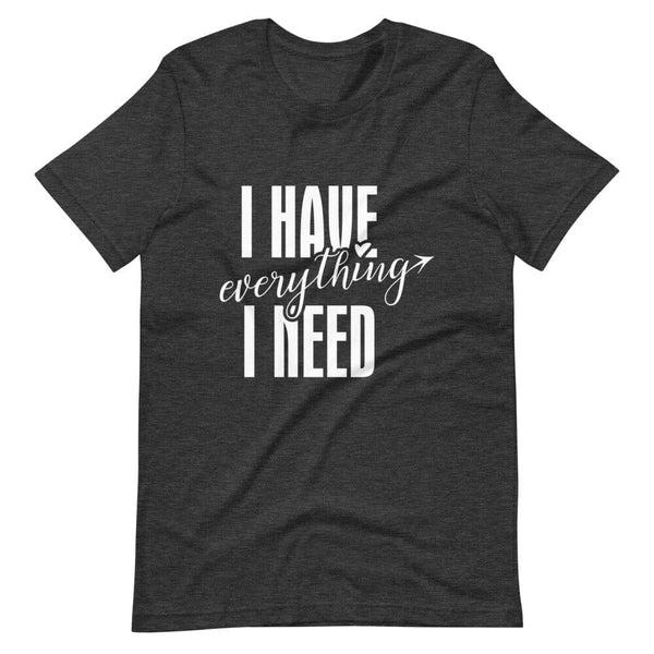 I have everything i need tee