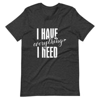 I have everything i need tee