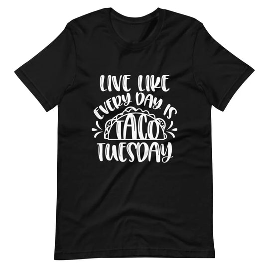 Live Like Every Day is Taco Tuesday Tee