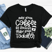 May Your Coffee Be Stronger Than Your Toddler T-shirt