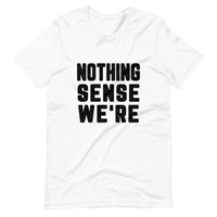Nothing Sense We're Tee