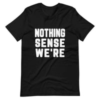 Nothing Sense We're Tee