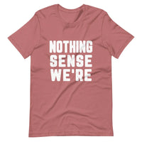 Nothing Sense We're Tee