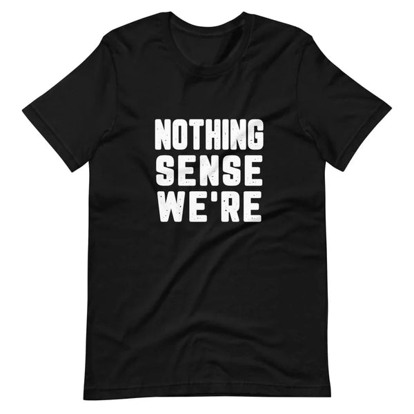 Nothing Sense Were Tee