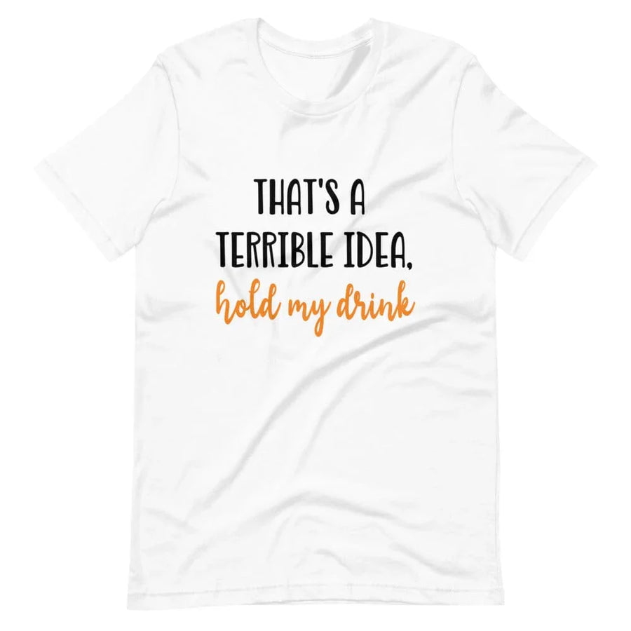 Terrible idea, hold my drink Tee