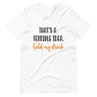Terrible idea, hold my drink Tee