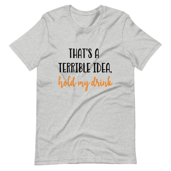 Terrible idea, hold my drink Tee