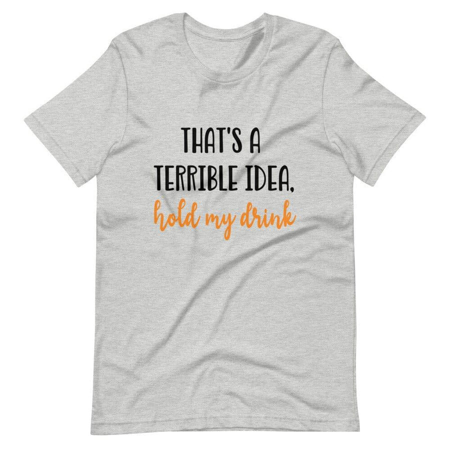 Terrible idea, hold my drink Tee