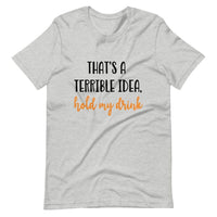 Terrible idea, hold my drink Tee