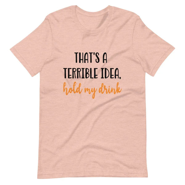 Terrible idea, hold my drink Tee