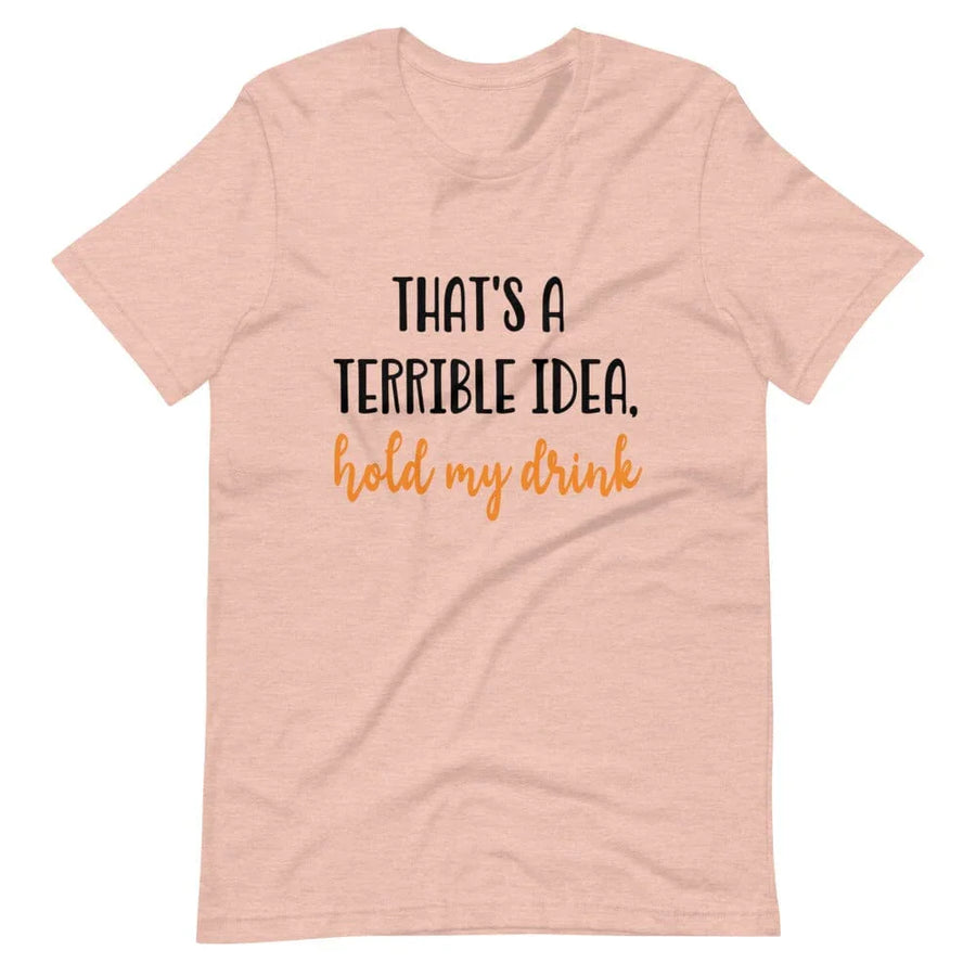 Terrible idea, hold my drink Tee