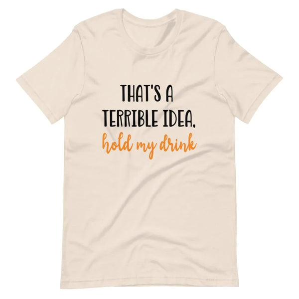 Terrible idea, hold my drink Tee