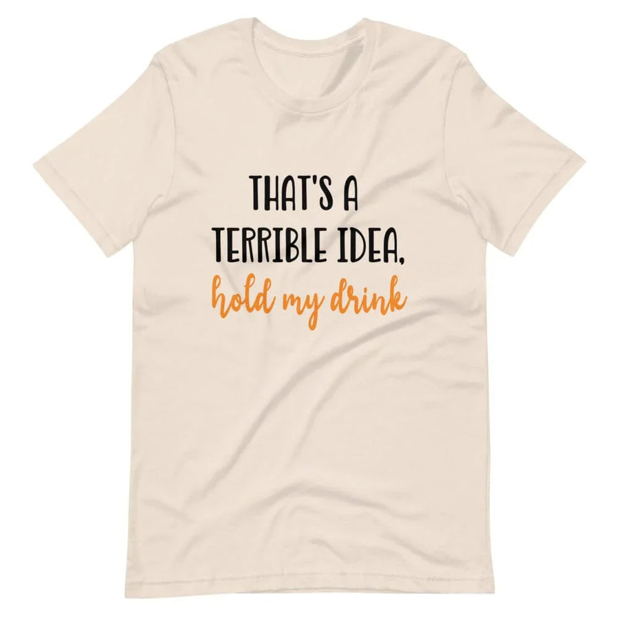 Terrible idea, hold my drink Tee