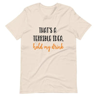 Terrible idea, hold my drink Tee