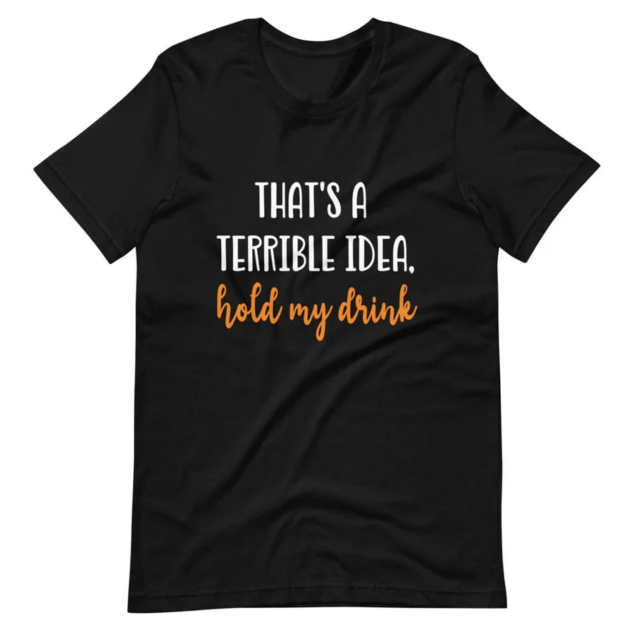 Terrible idea, hold my drink Tee