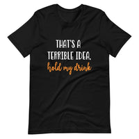 Terrible idea, hold my drink Tee
