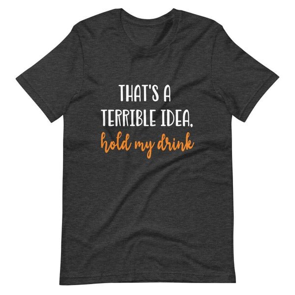 Terrible idea, hold my drink Tee