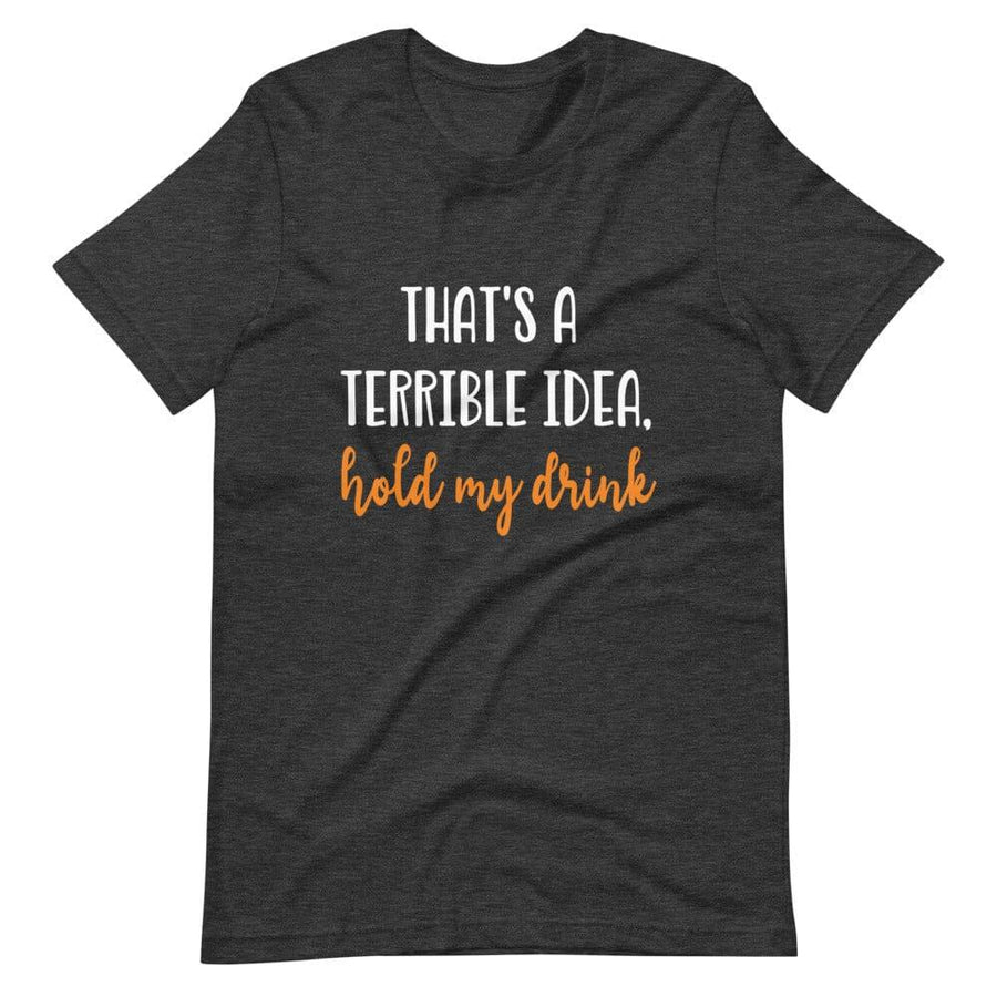 Terrible idea, hold my drink Tee