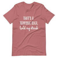 Terrible idea, hold my drink Tee