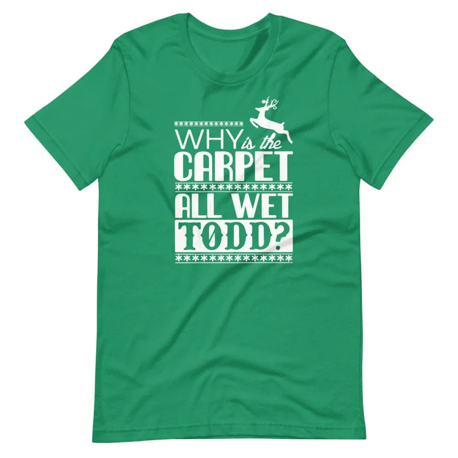 Why Is The Carpet All Wet Todd? Christmas T-Shirt
