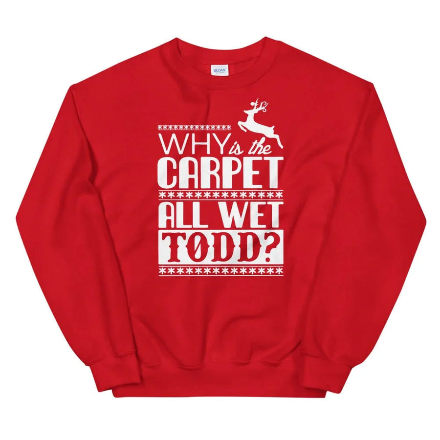 Why Is The Carpet All Wet Todd? Red Sweatshirt